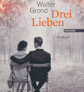 Titelbild: Walter Grond, Drei Lieben