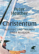 Peter Heather, Christentum - Aufstieg und Triumph einer Religion